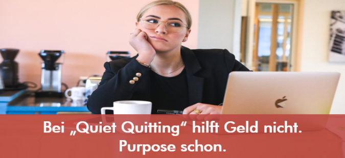 Bei „Quiet Quitting“ hilft Geld nicht. Purpose schon.